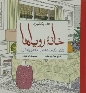 کتاب رنگ آمیزی خانه رویاها: نقش رنگ در شادابی خانه و زندگی