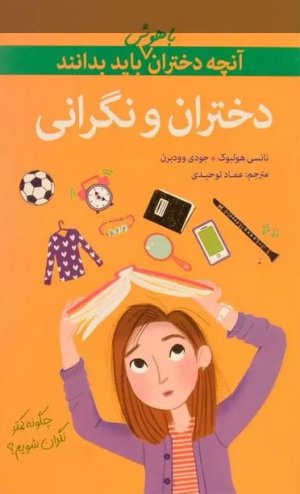 آنچه دختران باهوش باید بدانند: دختران و نگرانی - چگونه کمتر نگران شویم