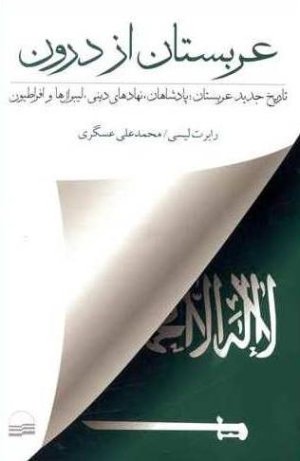 عربستان از درون: تاریخ جدید عربستان پادشاهان نهادهای دینی لیبرال ها و افراطیون