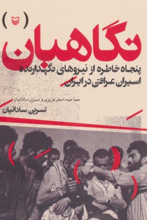 نگاهبان: پنجاه خاطره از نیروهای نگهدارنده اسیران عراقی در ایران - مصاحبه اصغر عزیزی و نسرین ساداتیان