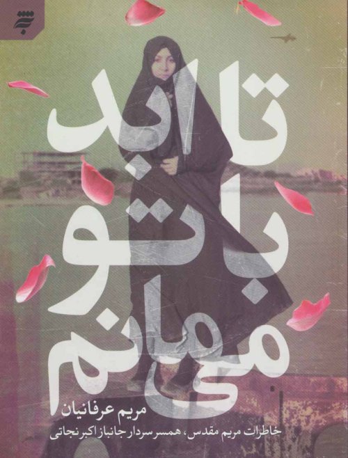 تا ابد با تو می مانم: خاطرات مریم مقدس همسر سردار جانباز اکبر نجاتی