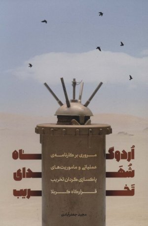 اردوگاه شهدای تخریب: مروری بر کارنامه عملیاتی و ماموریت های پاکسازی گردان تخریب قرارگاه کربلا