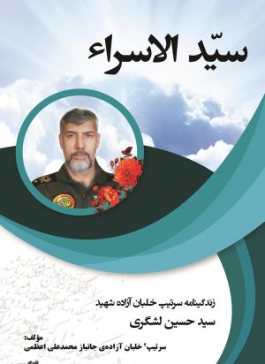 سید الاسرا: زندگینامه سرتیپ خلبان آزاده شهید حسین لشگری