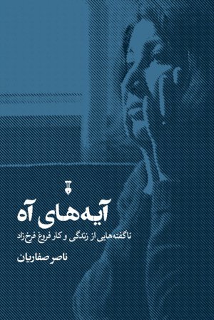 آیه های آه: ناگفته هایی از زندگی و کار فروغ فرخ زاد