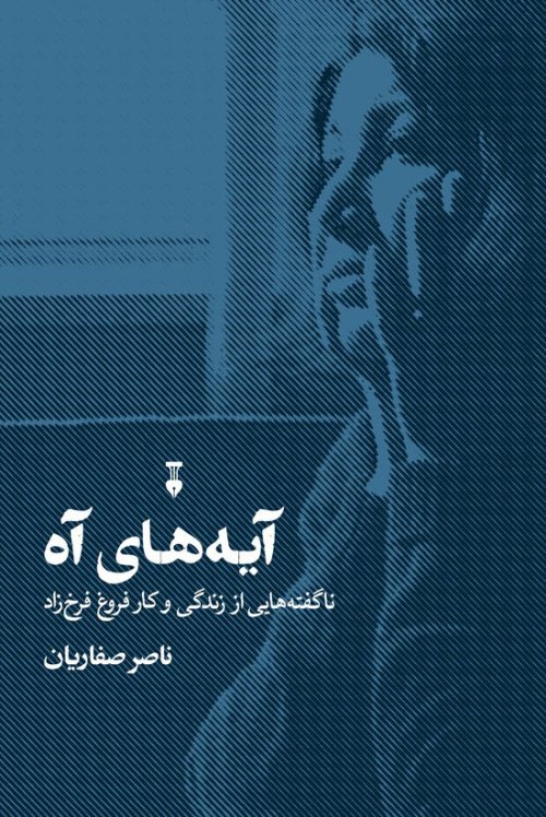 آیه های آه: ناگفته هایی از زندگی و کار فروغ فرخ زاد