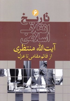 تاریخ انقلاب اسلامی جلد 6: آیت الله منتظری از قائم مقامی تا عزل