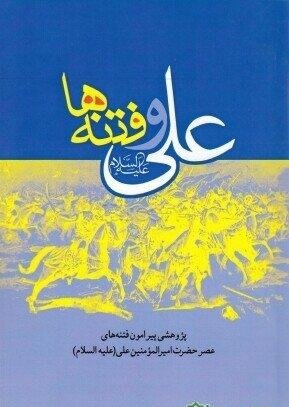 علی و فتنه ها: پژوهشی پیرامون فتنه های عصر خضرت علی (ع)