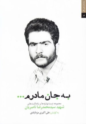 به جان مادرم: مجموعه دست نوشته ها و یادداشت های شهید سید محمدرضا ناصریان