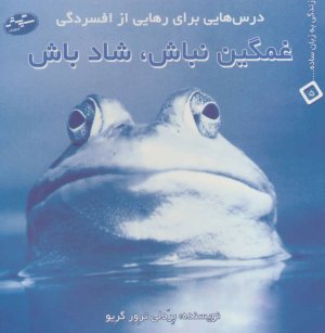 غمگین نباش شاد باش:درس هایی برای رهایی از افسردگی