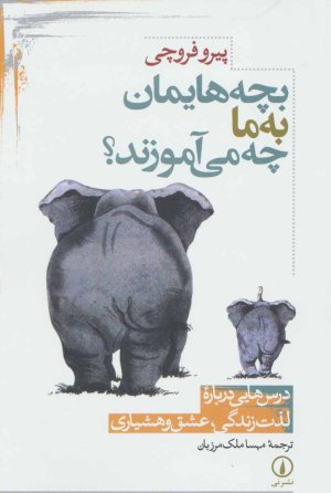 بچه هایمان به ما چه می آموزند: درس هایی درباره لذت زندگی عشق و هشیاری