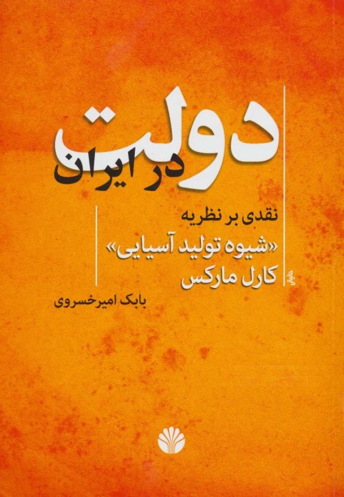 دولت در ایران: نقدی بر نظریه «شیوه تولید آسیایی» کارل مارکس