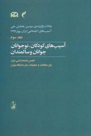 مقالات برگزیده سومین همایش ملی آسیب های اجتماعی جلد 3: آسیب های کودکان،نوجوانان،جوانان و سالمندان