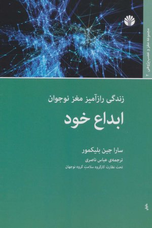 ابداع خود: زندگی رازآمیز مغز نوجوان