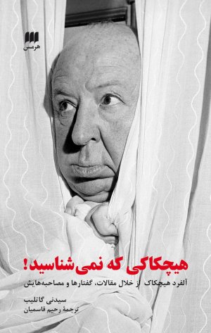 هیچکاکی که نمی شناسید: آلفرد هیچکاک از خلال مقالات، گفتارها و مصاحبه هایش