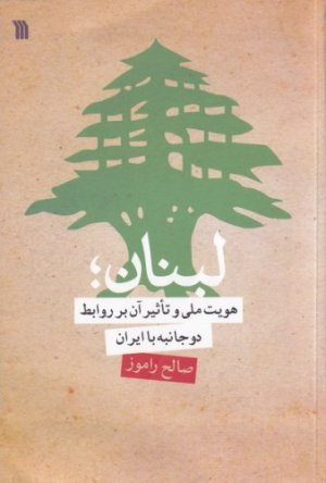 لبنان هویت ملی و تاثیر آن بر روابط دوجانبه با ایران