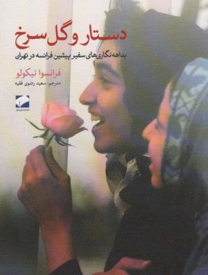 دستار و گل سرخ: بداهه نگاری های سفیر پیشین فرانسه در تهران