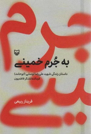 به جرم خمینی: داستان زندگی شهید علی رضا توسلی (ابوحامد) فرمانده لشکر فاطمیون