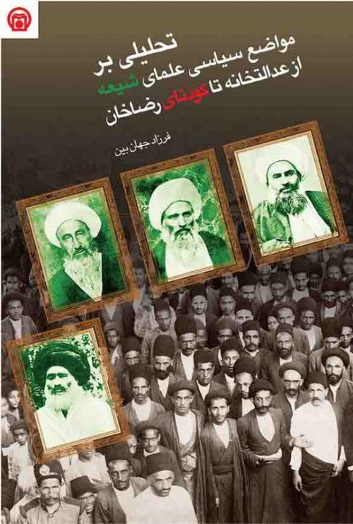 تحلیلی بر مواضع سیاسی علمای شیعه از عدالتخانه تا کودتای رضا خان